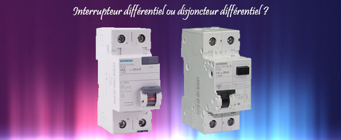 Interrupteur différentiel VS disjoncteur différentiel