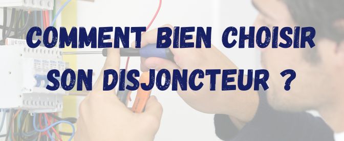 Comment bien choisir son disjoncteur ?